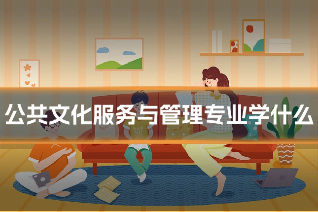 公共文化服务与管理专业学什么