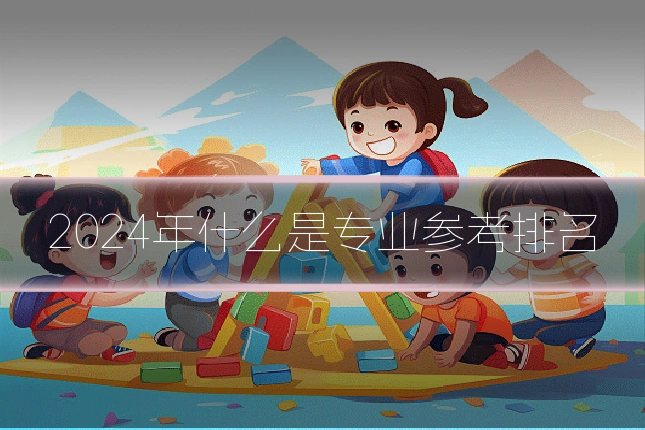 2024年什么是专业参考排名