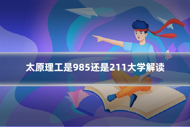 太原理工是985还是211大学解读