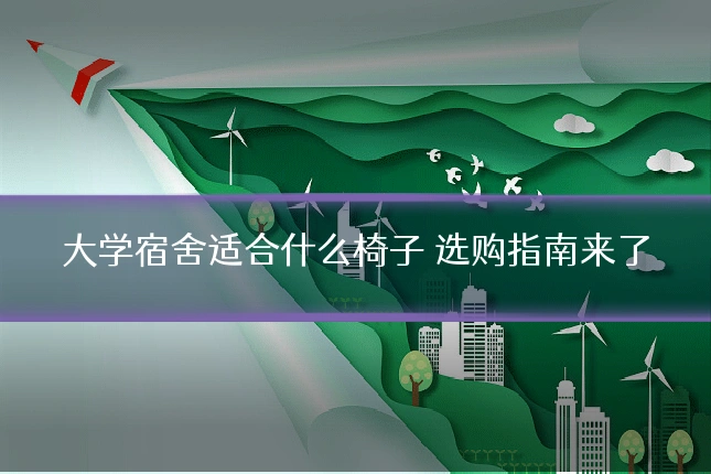 大学宿舍适合什么椅子 选购指南来了