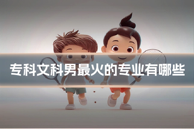 专科文科男最火的专业有哪些