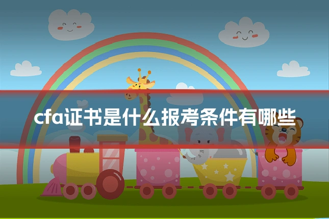 cfa证书是什么报考条件有哪些