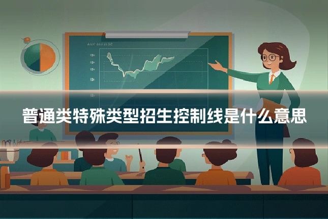 普通类特殊类型招生控制线是什么意思