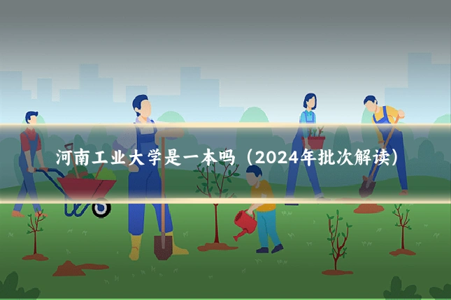 河南工业大学是一本吗（2024年批次解读）