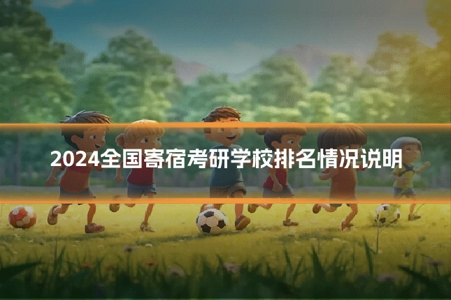 2024全国寄宿考研学校排名情况说明