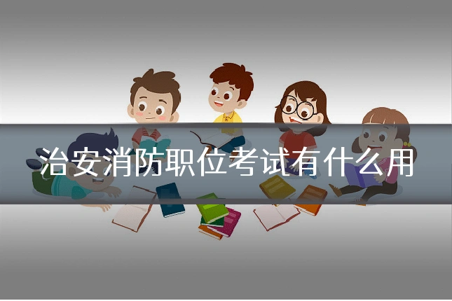 治安消防职位考试有什么用