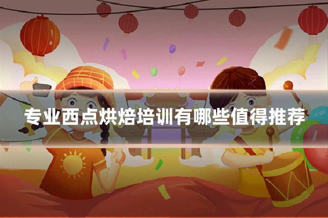 专业西点烘焙培训有哪些值得推荐