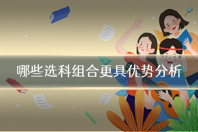 哪些选科组合更具优势分析