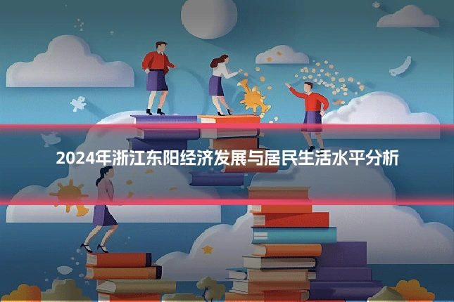 2024年浙江东阳经济发展与居民生活水平分析