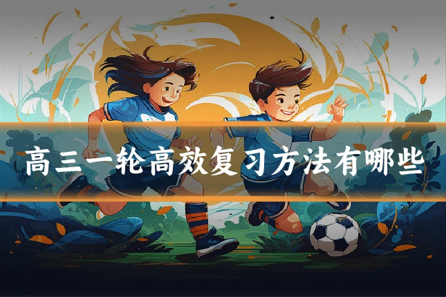 高三一轮高效复习方法有哪些