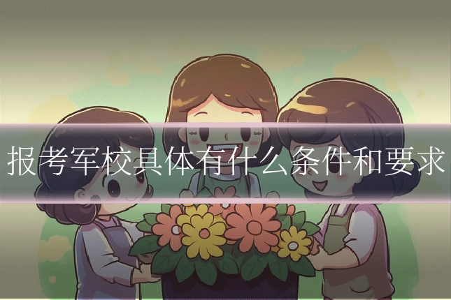 报考军校具体有什么条件和要求
