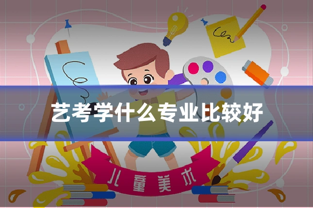艺考学什么专业比较好