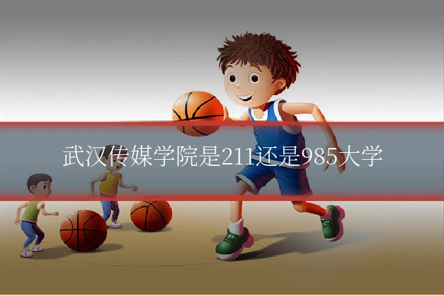 武汉传媒学院是211还是985大学