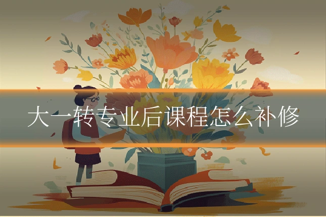 大一转专业后课程怎么补修