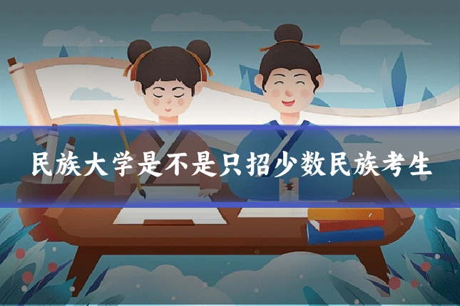 民族大学是不是只招少数民族考生