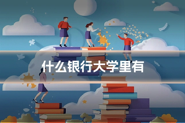 什么银行大学里有