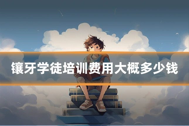 镶牙学徒培训费用大概多少钱