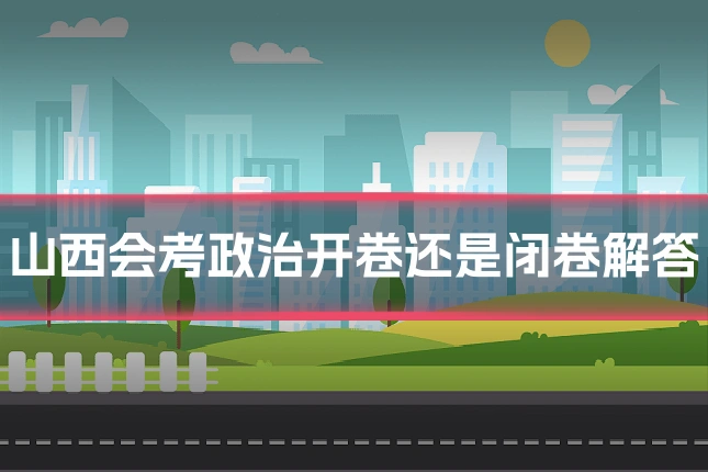 山西会考政治开卷还是闭卷解答