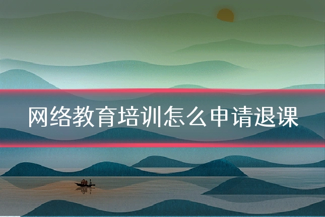 网络教育培训怎么申请退课