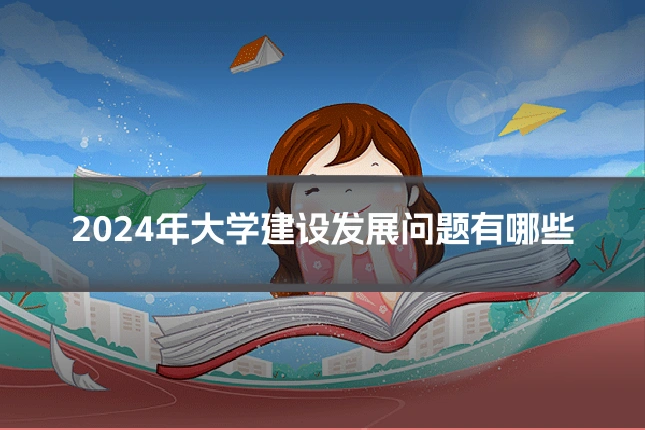 2024年大学建设发展问题有哪些