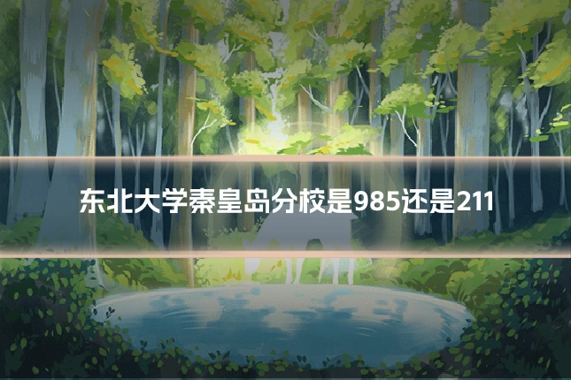 东北大学秦皇岛分校是985还是211