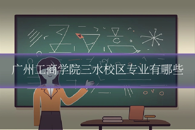 广州工商学院三水校区专业有哪些