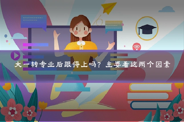 大一转专业后跟得上吗？主要看这两个因素