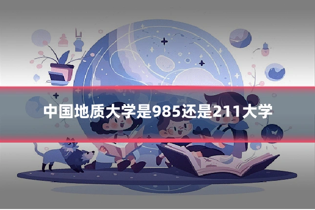 中国地质大学是985还是211大学