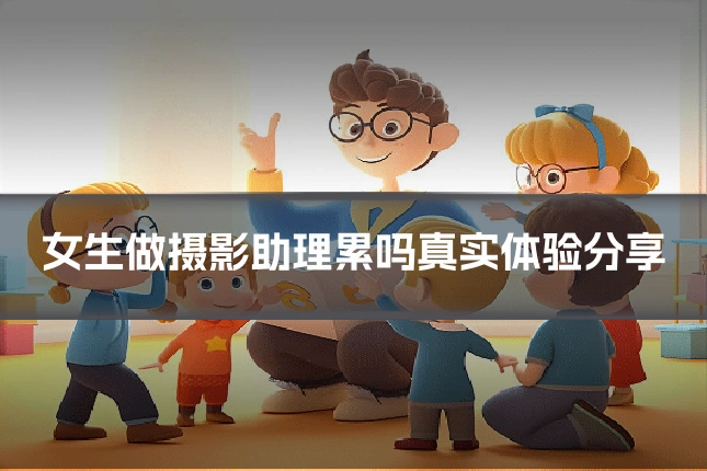 女生做摄影助理累吗真实体验分享
