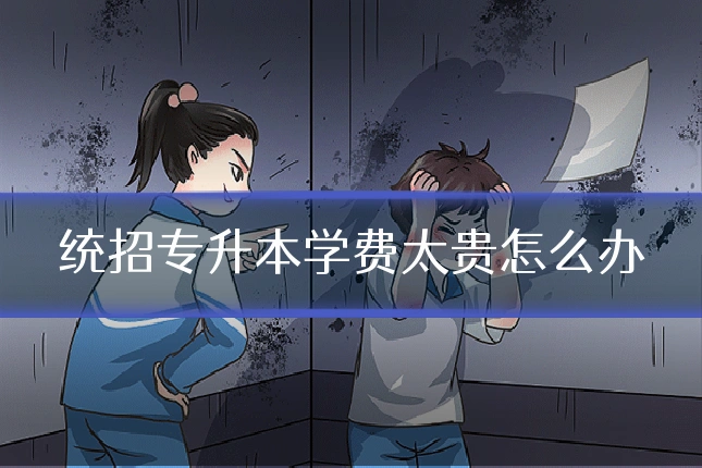 统招专升本学费太贵怎么办