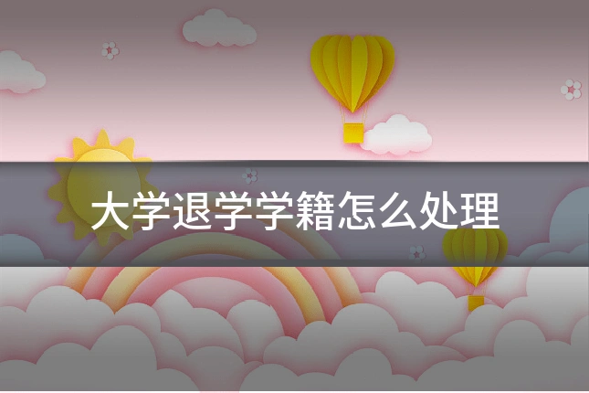 大学退学学籍怎么处理