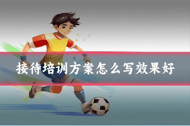 接待培训方案怎么写效果好