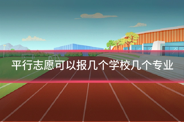 平行志愿可以报几个学校几个专业