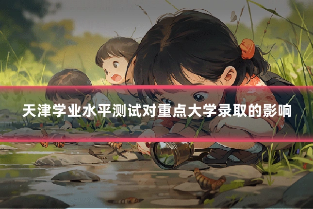 天津学业水平测试对重点大学录取的影响