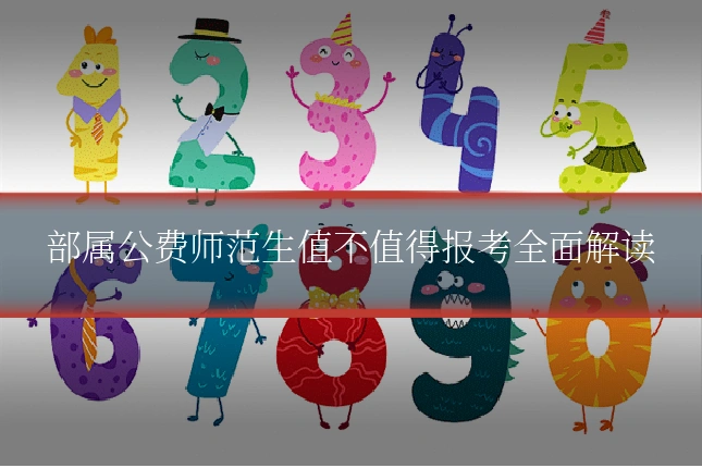 部属公费师范生值不值得报考全面解读