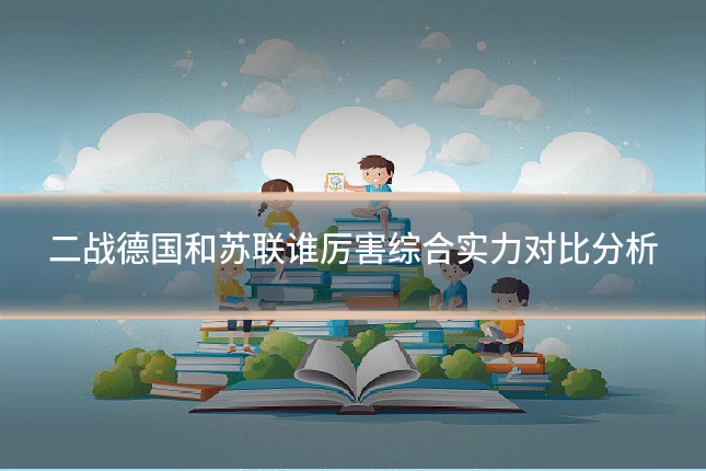 二战德国和苏联谁厉害综合实力对比分析
