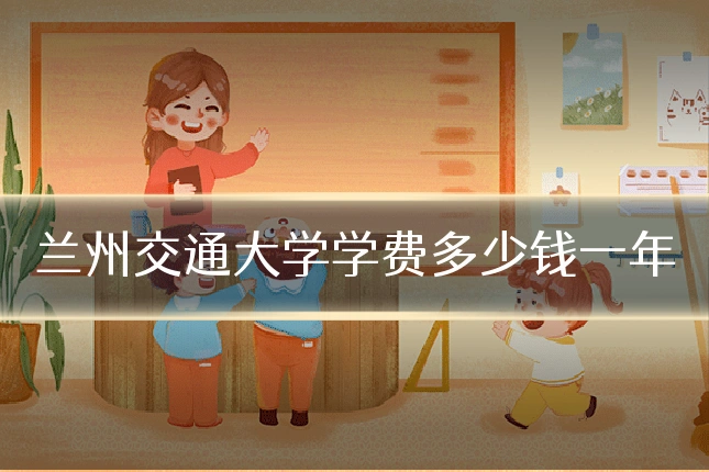 兰州交通大学学费多少钱一年