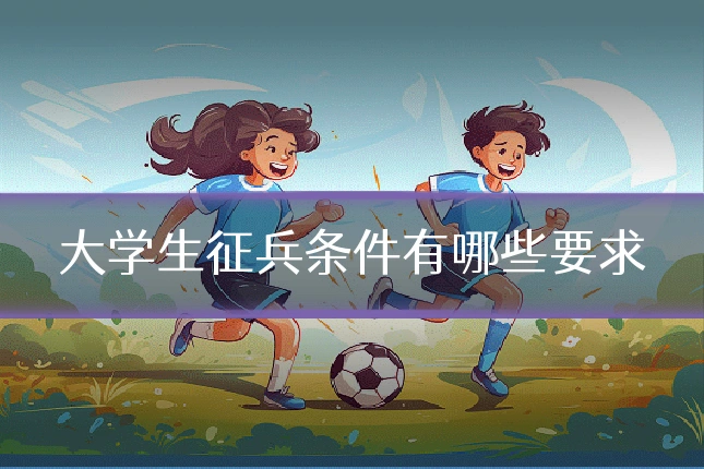 大学生征兵条件有哪些要求