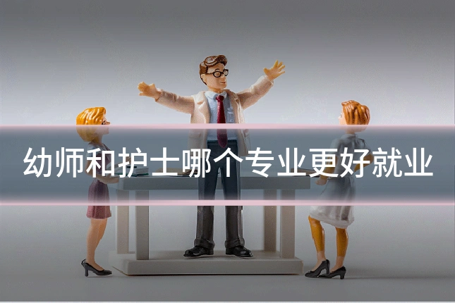 幼师和护士哪个专业更好就业