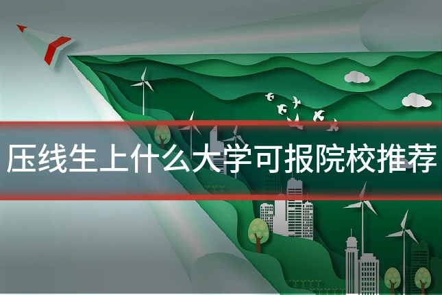 压线生上什么大学可报院校推荐