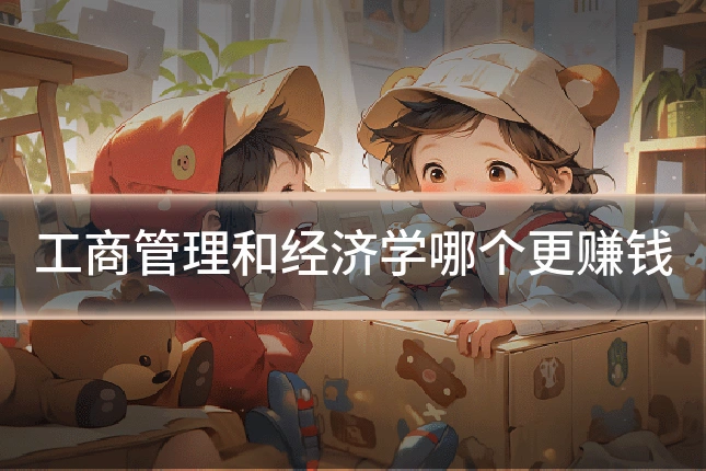 工商管理和经济学哪个更赚钱