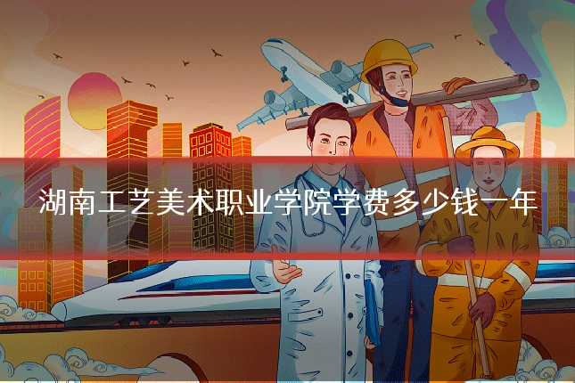湖南工艺美术职业学院学费多少钱一年