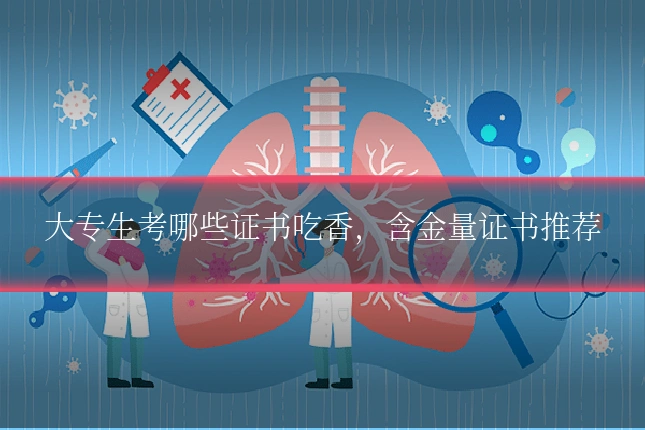 大专生考哪些证书吃香，含金量证书推荐