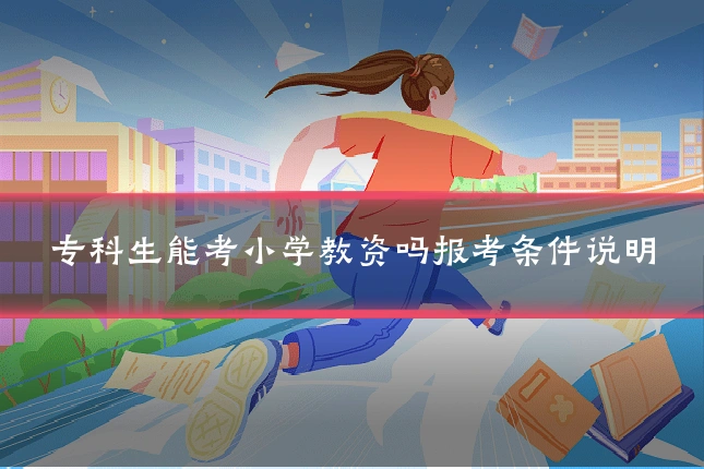 专科生能考小学教资吗报考条件说明