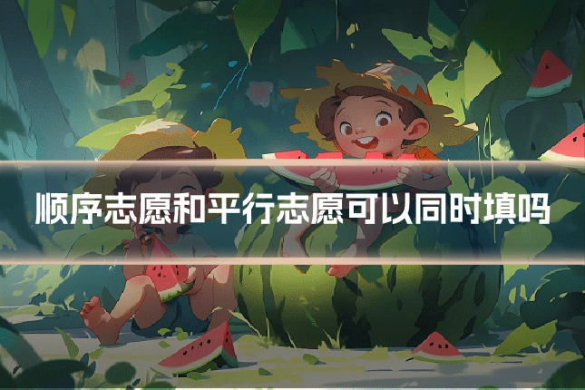 顺序志愿和平行志愿可以同时填吗