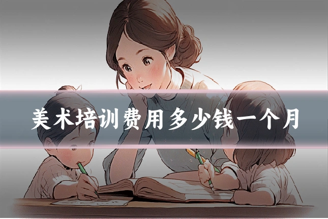 美术培训费用多少钱一个月