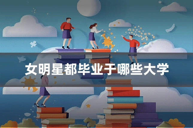 女明星都毕业于哪些大学