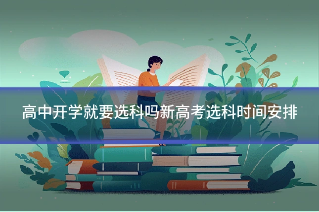 高中开学就要选科吗新高考选科时间安排
