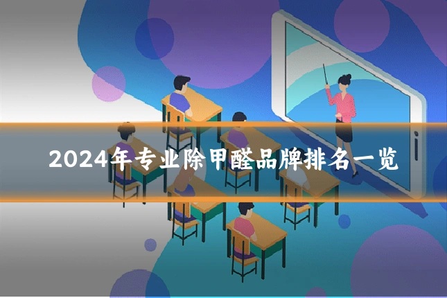 2024年专业除甲醛品牌排名一览