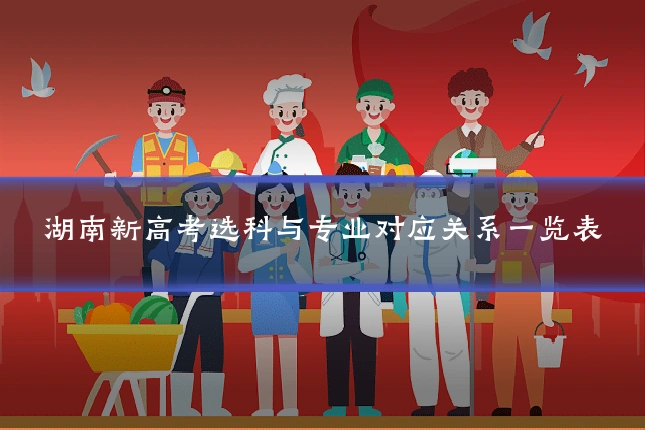 湖南新高考选科与专业对应关系一览表